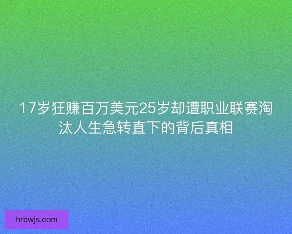 17岁狂赚百万美元25岁却遭职业联赛淘汰人生急转直下的背后真相